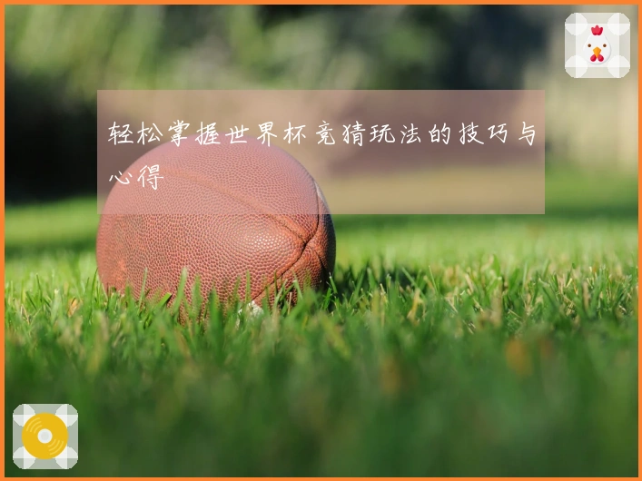 轻松掌握世界杯竞猜玩法的技巧与心得