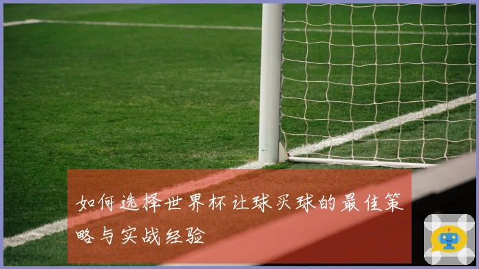 如何选择世界杯让球买球的最佳策略与实战经验